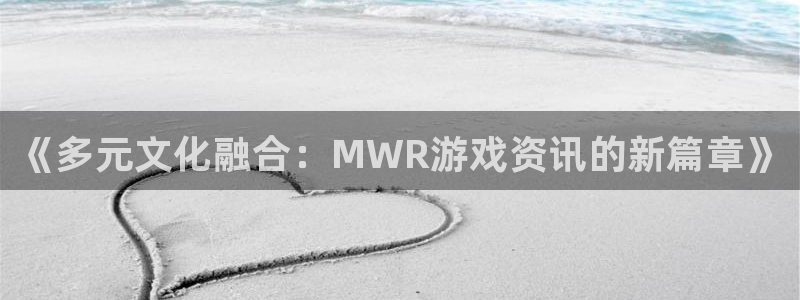 鼎点娱乐app下载：《多元文化融合：MWR游戏资讯的新篇章》