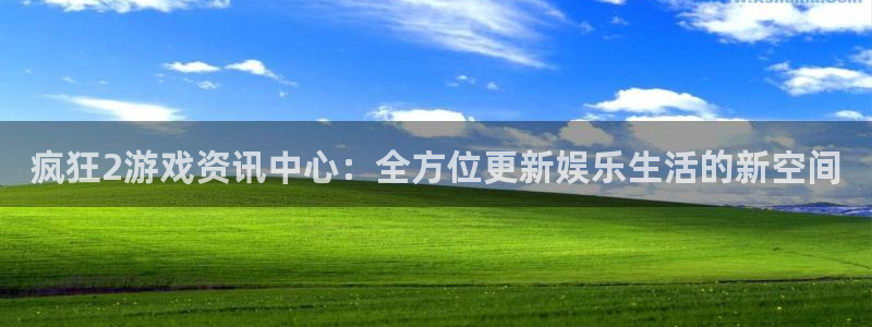 鼎点娱乐登录：疯狂2游戏资讯中心：全方位更新娱乐生活的新空间